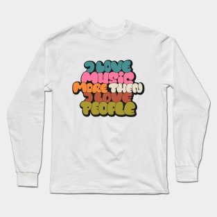 I love Music more then I love People Long Sleeve T-Shirt